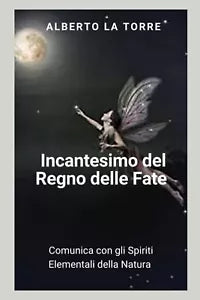 Regno delle Fate Comunica con gli Spiriti Elementali della Natura