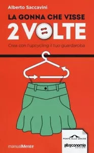La gonna che visse due volte manuale di upcycling per tutti con 25 progetti da r