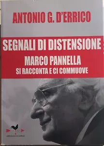 Segnali di distensione. Marco Pannella si racconta e ci commuove di Antonio G. D
