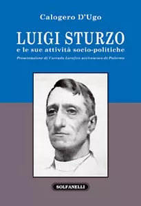 LUIGI STURZO E LE SUE ATTIVITA SOCIO-POLITICHE di Calogero D’Ugo, Solfanelli