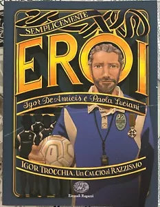 Igor Trocchia Un calcio al razzismo Semplicemente eroi di Igor De Amicis