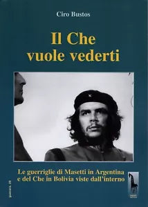 Il Che vuole vederti. Le guerriglie di Masetti in Argentina e del Che in Bolivia