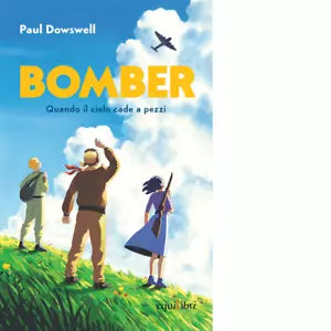 BOMBER QUANDO IL CIELO CADE A PEZZI di Dowswell Paul