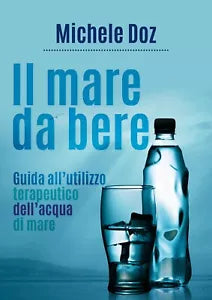 Il mare da bere. Guida all’utilizzo terapeutico dell’acqua di mare di Michele Do