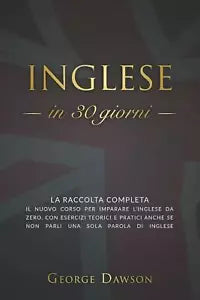 Inglese in 30 Giorni La Raccolta Completa il Nuovo Corso per Imparare l inglese