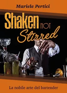 Shaken not Stirred. La nobile arte del bartender, Mariele Pertici, 2021, Youc.