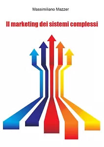 Il Marketing dei sistemi Complessi di Massimiliano Mazzer, 2021, Youcanprint