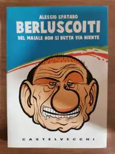 Berluscoiti del maiale non si butta via niente -A. Spataro -Castelvecchi-2009-AR