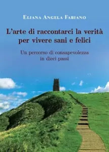 L arte di raccontarci la verit per vivere sani e felici Un percorso di consape