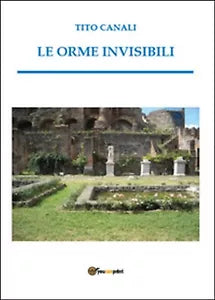 Le orme invisibili di Tito Canali, 2015, Youcanprint