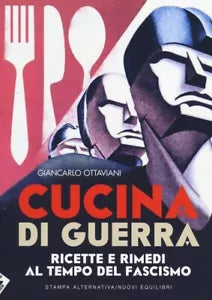 Cucina di guerra Ricette e rimedi al tempo del fascismo di Giancarlo Ottaviani