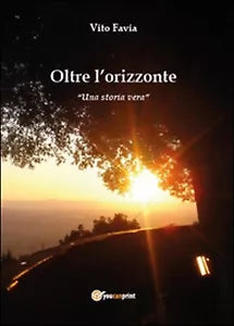 Oltre l’orizzonte. Una storia vera di Vito Favia, 2015, Youcanprint
