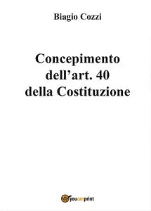 Concepimento dell’art. 40 della Costituzione, Biagio Cozzi, 2017, Youcanprint