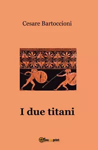I due titani di Cesare Bartoccioni, 2017, Youcanprint