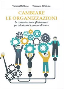 Cambiare le organizzazioni di Tommaso Di Sabato, Vanessa De Giosa, 2015