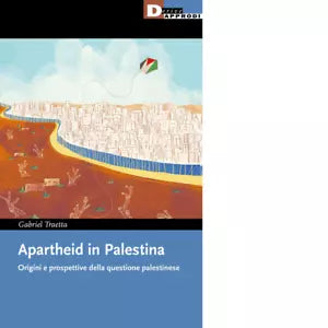 Apartheid in Palestina Origini e prospettive della questione palestinese