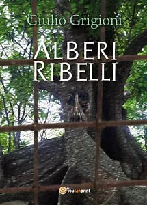 Alberi Ribelli di Giulio Grigioni, 2017, Youcanprint