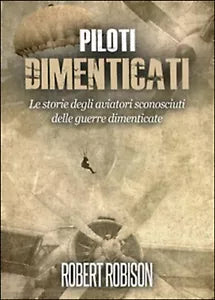 Piloti dimenticati - Robert Robison, 2016, Youcanprint