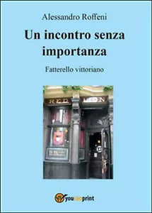 Un incontro senza importanza di Alessandro Roffeni, 2016, Youcanprint