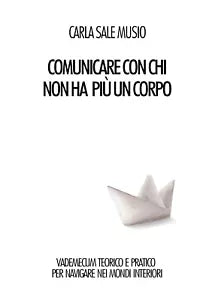 Comunicare con chi non ha piu un corpo di Carla Sale Musio, 2019, Youcanprint