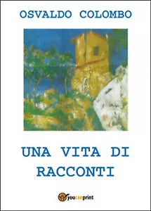 Una vita di racconti di Osvaldo Colombo, 2016, Youcanprint