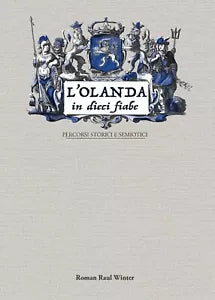 L’Olanda In Dieci Fiabe. Percorsi storici e semiotici. di Roman Raul Winter