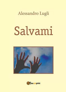 Salvami di Alessandro Lugli, 2017, Youcanprint