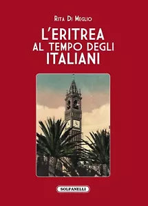L Eritrea al tempo degli italiani La splendida illusione di Rita Di Meglio
