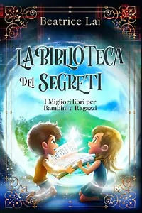 La Biblioteca dei Segreti I Migliori libri per Bambini e Ragazzi di Beatrice Lai