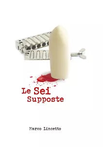 Le Sei Supposte di Marco Lincetto, 2020, Youcanprint