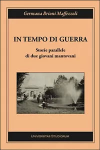 In tempo di guerra. Storie parallele di due giovani mantovani