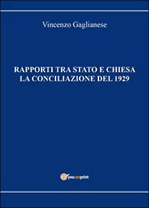 Rapporti tra Stato e Chiesa. La conciliazione del 1929 di Vincenzo Gaglianese