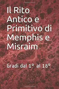 Il Rito Antico e Primitivo Di Memphis e Misraim Gradi Dal 1° Al 18° di Robert Am
