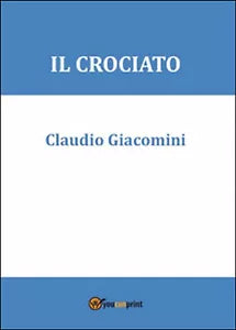 Il crociato di Claudio Giacomini, 2015, Youcanprint