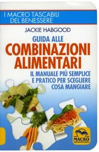 Guida alle combinazioni alimentari. Il manuale piu semplice e pratico per scegli