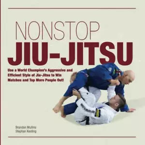 Non Stop Jiu-Jitsu Use a World Champion’s Aggressive and Efficient Style of Jiu-