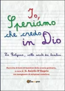 Io, speriamo che credo in Dio - Aniello D’Angelo, 2013, Youcanprint