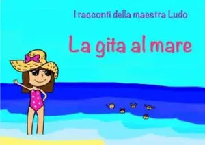 I racconti della Maestra Ludo Libro 2 La gita al mare di Ludovica Bergami