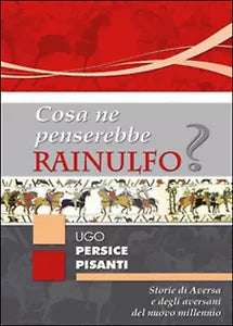 Cosa ne penserebbe Rainulfo? - Ugo Persice Pisanti, 2015, Youcanprint