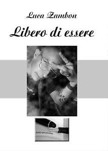Libero di essere di Luca Zambon, 2016, Youcanprint