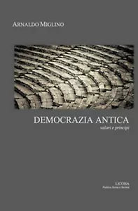 Democrazia antica. Valori e principi di Arnaldo Miglino, 2017, Licosia