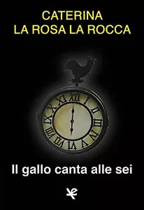 Il gallo canta alle sei di Caterina La Rosa La Rocca, Algra Editore