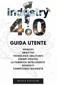 Industria 4 0 Guida Utente di Nicola Accialini 2021 Independently Published