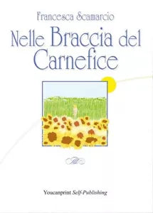 Nelle braccia del carnefice di Francesca Scamarcio, 2017, Youcanprint