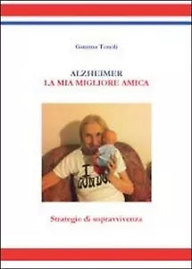 Alzheimer. La mia migliore amica. Strategie di sopravvivenza di Gemma Tonoli