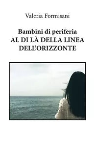 Bambini di periferia -Al di la della linea dell’orizzonte di Valeria Formisani,