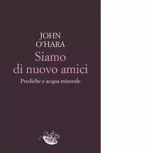Siamo di nuovo amici Prediche e acqua minerale Libro di John O Hara