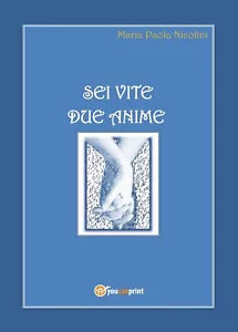 Sei vite due anime di Maria Paola Nicolini, 2017, Youcanprint