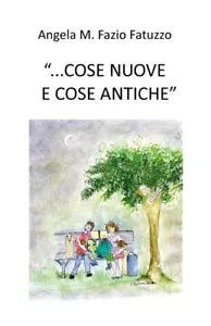 cose nuove e cose antiche di Angela M Fazio Fatuzzo