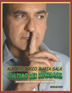 Alberto Rocco Maria Sala l ultimo dei Dinosauri di Sebastiano Sandro Ravagnani